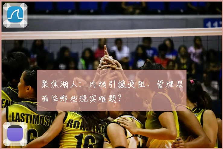 聚焦湖人：内线引援受阻，管理层面临哪些现实难题？