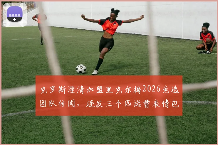克罗斯澄清加盟里克尔梅2026竞选团队传闻,连发三个匹诺曹表情包回应,球迷热议退役后去向